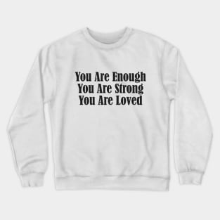 You Are Enough, You Are Strong, You Are Loved Crewneck Sweatshirt